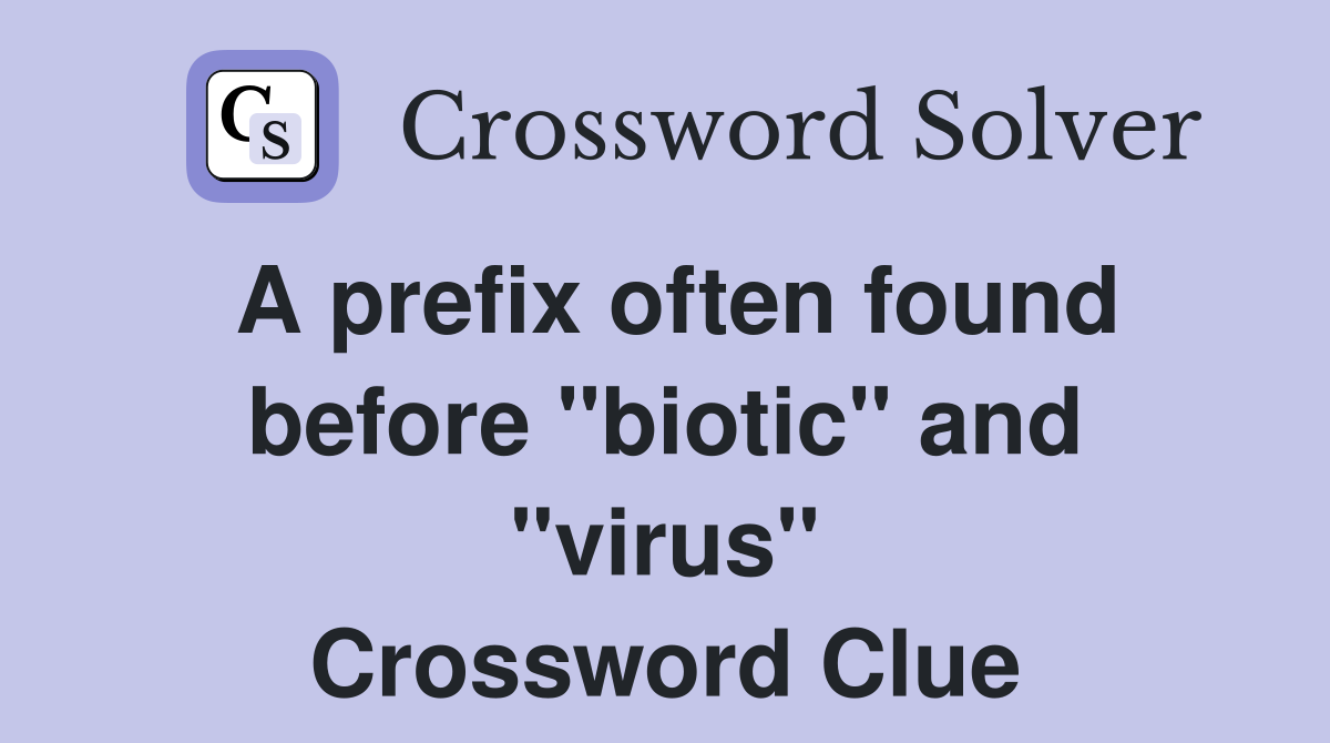 A prefix often found before "biotic" and "virus" Crossword Clue